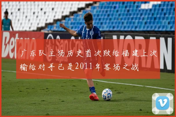 广东队主场历史首次败给福建上次输给对手已是2011年客场之战